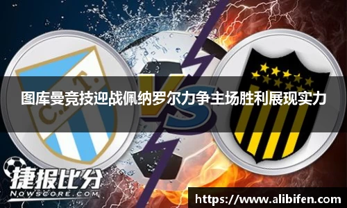 图库曼竞技迎战佩纳罗尔力争主场胜利展现实力